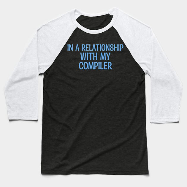 In A Relationship With My Compiler Programming Baseball T-Shirt by Furious Designs